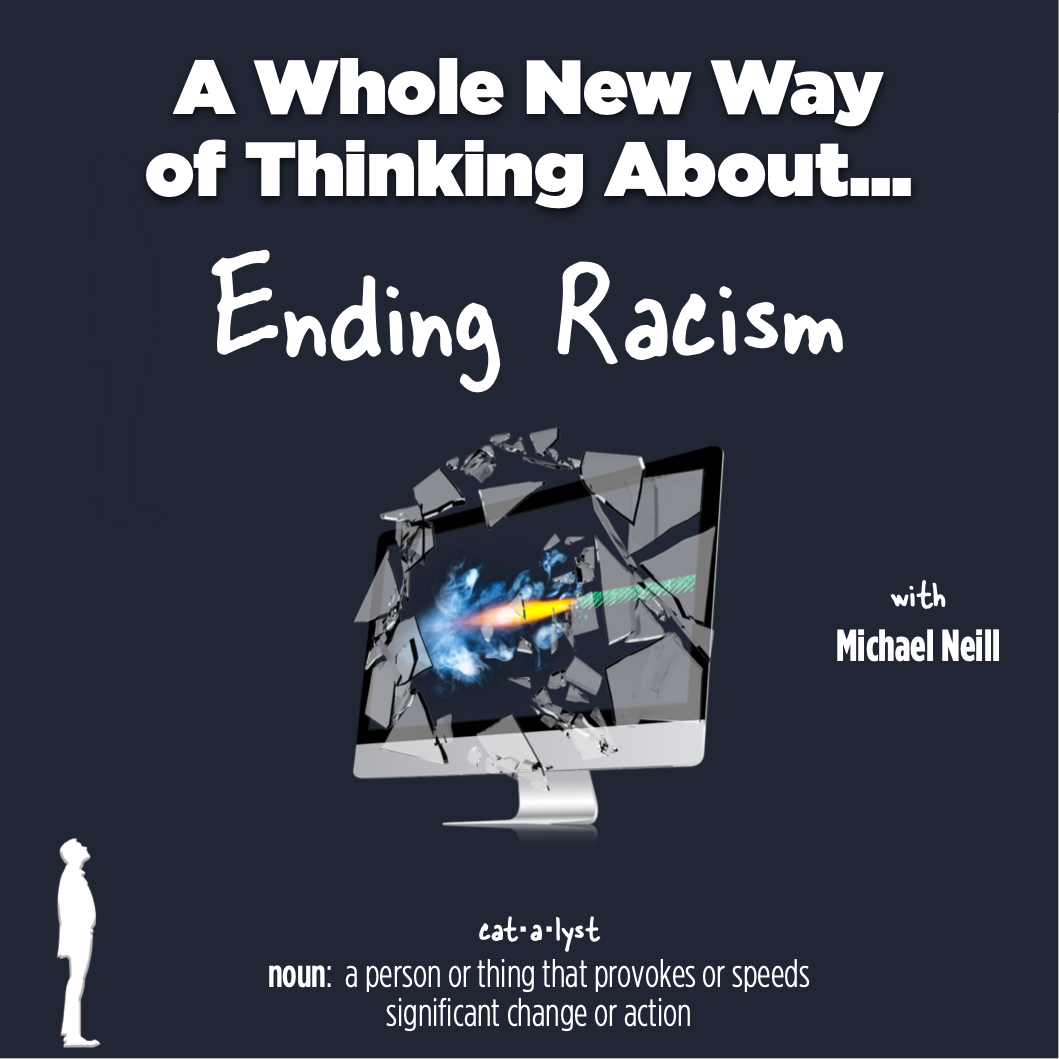 A Whole New Way Of Thinking About Ending Racism – Genius Catalyst Cafe