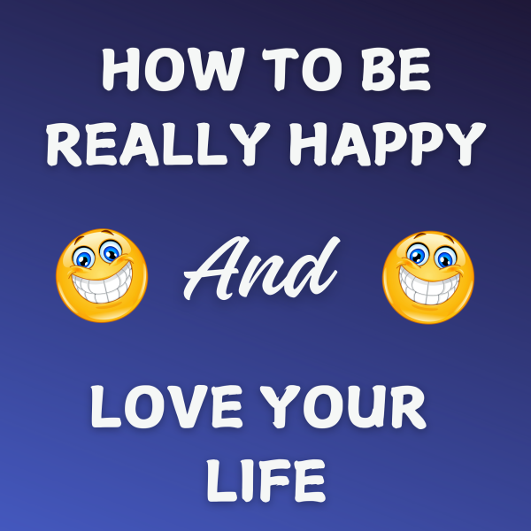 How to be Really Happy and Love your Life - One Year Program